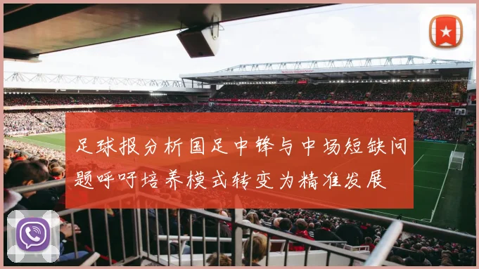 足球报分析国足中锋与中场短缺问题呼吁培养模式转变为精准发展