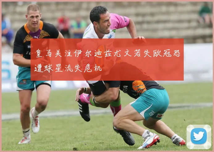 皇马关注伊尔迪兹尤文若失欧冠恐遭球星流失危机